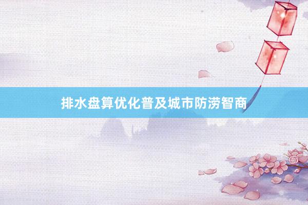 排水盘算优化普及城市防涝智商