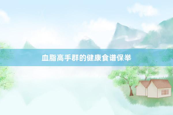 血脂高手群的健康食谱保举